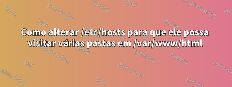 Como alterar /etc/hosts para que ele possa visitar várias pastas em /var/www/html