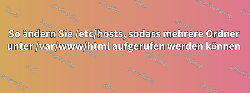 So ändern Sie /etc/hosts, sodass mehrere Ordner unter /var/www/html aufgerufen werden können