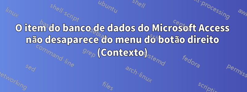 O item do banco de dados do Microsoft Access não desaparece do menu do botão direito (Contexto)