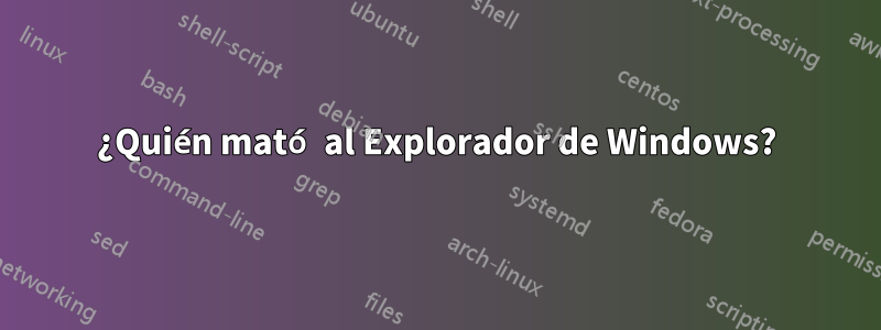 ¿Quién mató al Explorador de Windows?