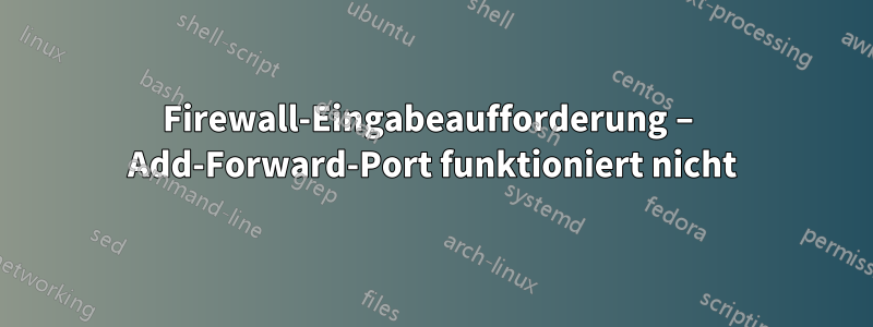 Firewall-Eingabeaufforderung – Add-Forward-Port funktioniert nicht