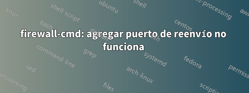 firewall-cmd: agregar puerto de reenvío no funciona