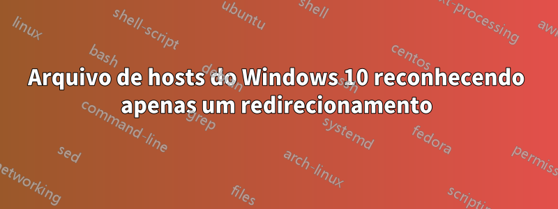 Arquivo de hosts do Windows 10 reconhecendo apenas um redirecionamento