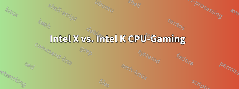 Intel X vs. Intel K CPU-Gaming 