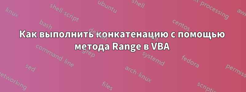 Как выполнить конкатенацию с помощью метода Range в VBA