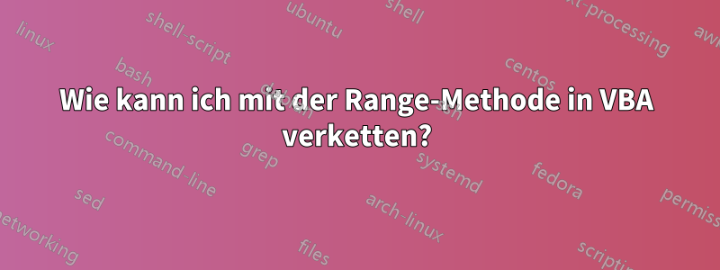 Wie kann ich mit der Range-Methode in VBA verketten?