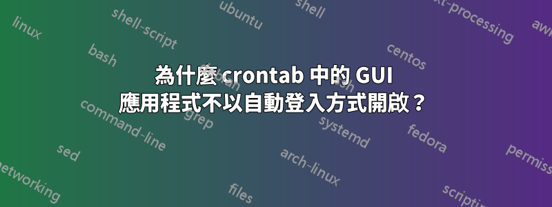 為什麼 crontab 中的 GUI 應用程式不以自動登入方式開啟？