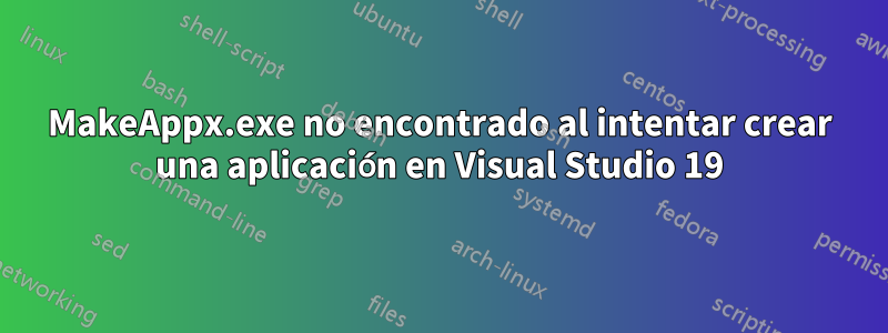 MakeAppx.exe no encontrado al intentar crear una aplicación en Visual Studio 19