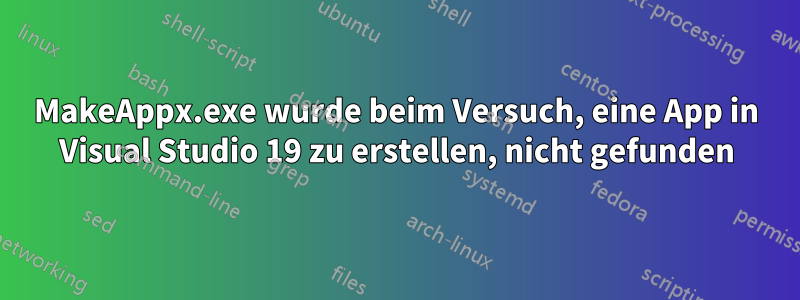 MakeAppx.exe wurde beim Versuch, eine App in Visual Studio 19 zu erstellen, nicht gefunden