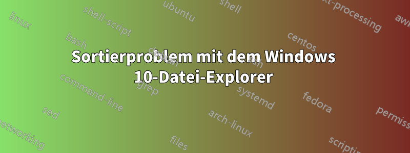 Sortierproblem mit dem Windows 10-Datei-Explorer