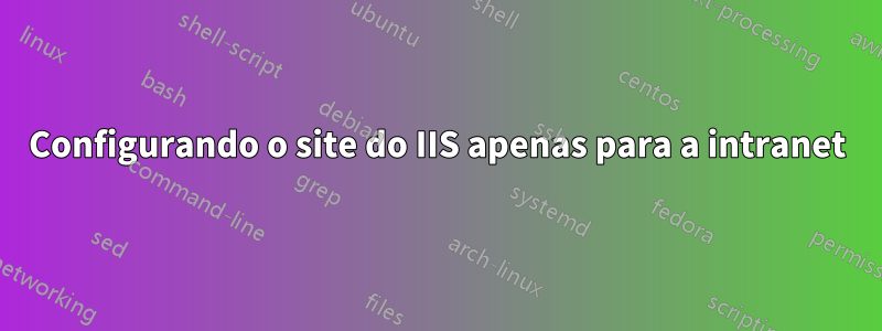 Configurando o site do IIS apenas para a intranet