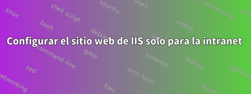 Configurar el sitio web de IIS solo para la intranet