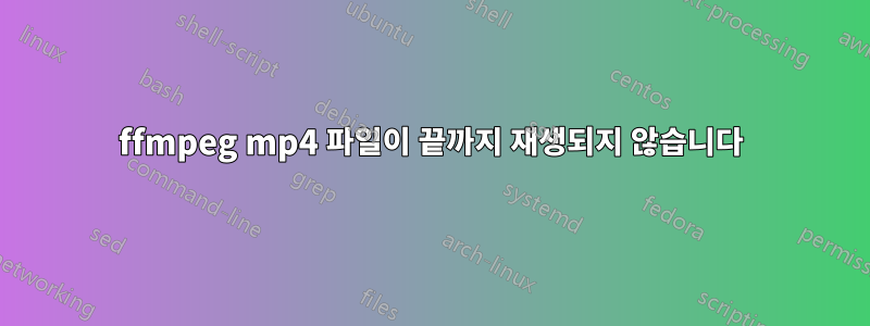 ffmpeg mp4 파일이 끝까지 재생되지 않습니다