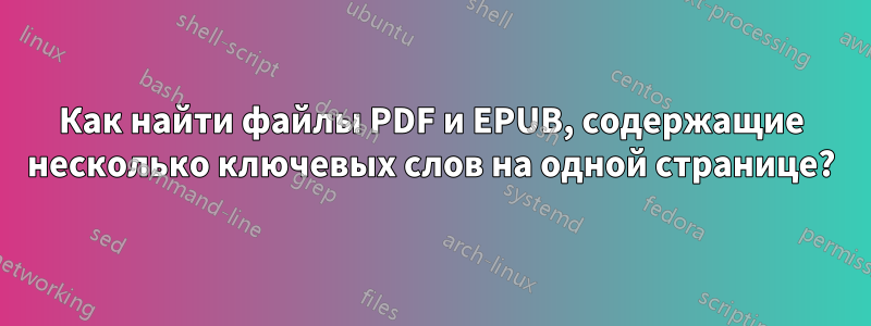 Как найти файлы PDF и EPUB, содержащие несколько ключевых слов на одной странице?