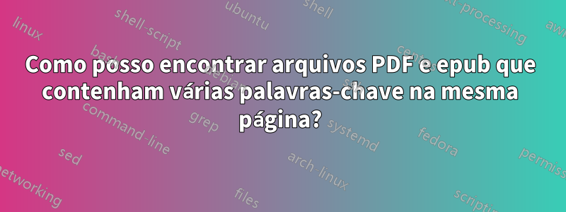 Como posso encontrar arquivos PDF e epub que contenham várias palavras-chave na mesma página?