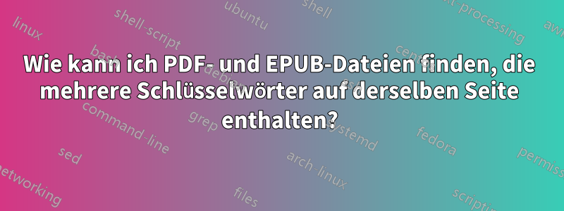 Wie kann ich PDF- und EPUB-Dateien finden, die mehrere Schlüsselwörter auf derselben Seite enthalten?