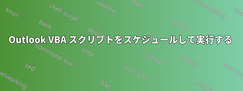 Outlook VBA スクリプトをスケジュールして実行する