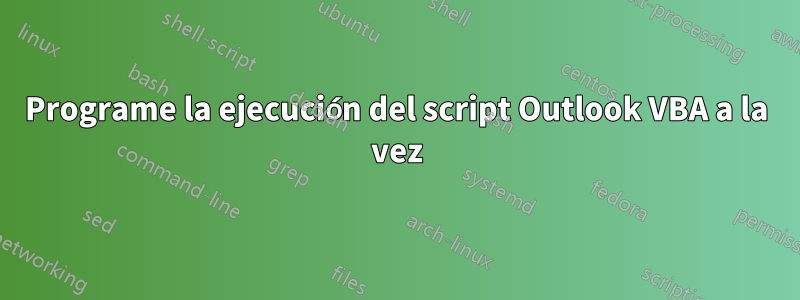 Programe la ejecución del script Outlook VBA a la vez