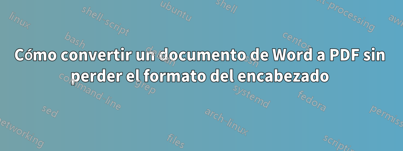 Cómo convertir un documento de Word a PDF sin perder el formato del encabezado