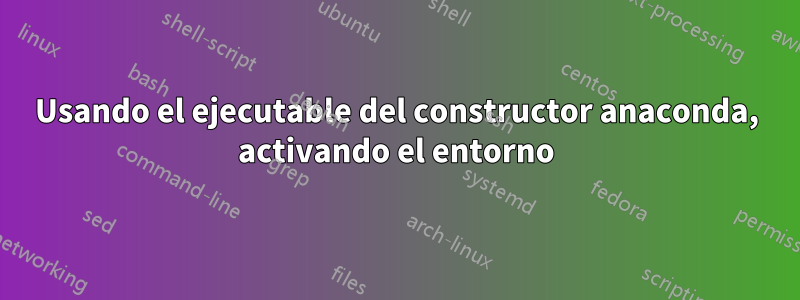 Usando el ejecutable del constructor anaconda, activando el entorno