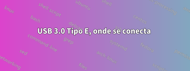 USB 3.0 Tipo E, onde se conecta