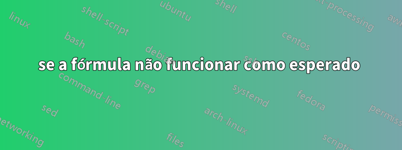 se a fórmula não funcionar como esperado