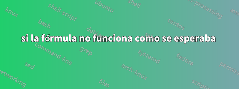 si la fórmula no funciona como se esperaba