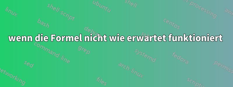 wenn die Formel nicht wie erwartet funktioniert