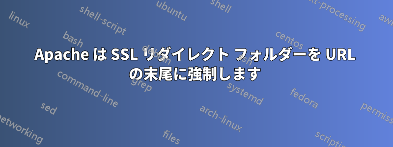 Apache は SSL リダイレクト フォルダーを URL の末尾に強制します