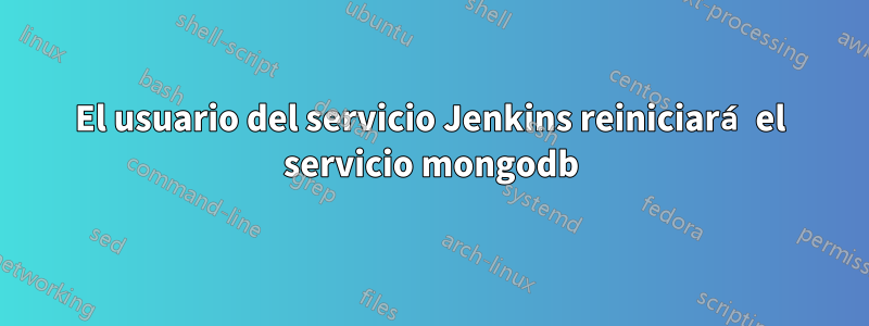 El usuario del servicio Jenkins reiniciará el servicio mongodb