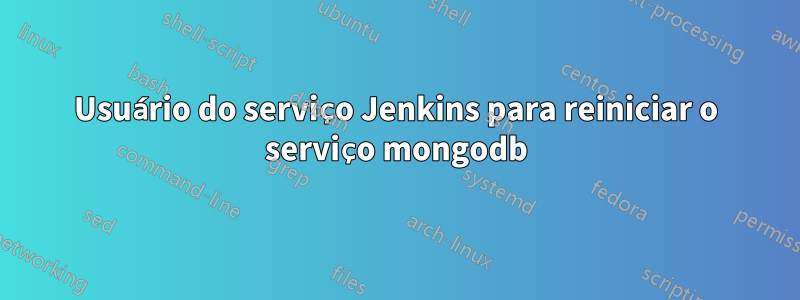 Usuário do serviço Jenkins para reiniciar o serviço mongodb