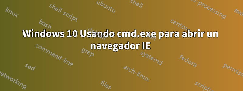 Windows 10 Usando cmd.exe para abrir un navegador IE