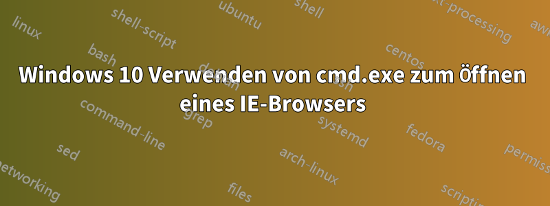 Windows 10 Verwenden von cmd.exe zum Öffnen eines IE-Browsers