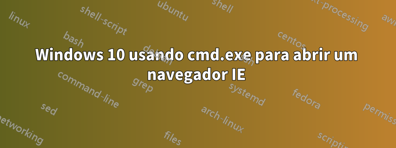 Windows 10 usando cmd.exe para abrir um navegador IE