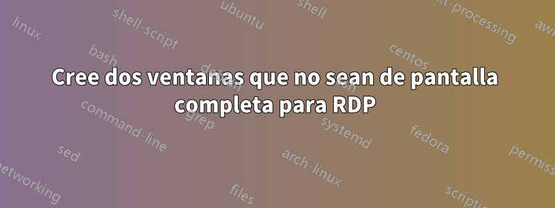 Cree dos ventanas que no sean de pantalla completa para RDP