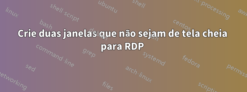 Crie duas janelas que não sejam de tela cheia para RDP