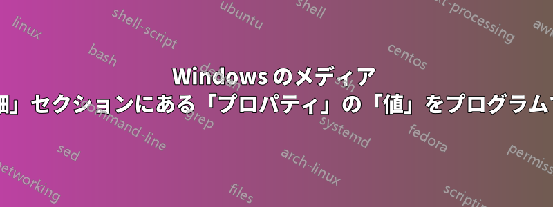 Windows のメディア ファイルの「詳細」セクションにある「プロパティ」の「値」をプログラムで変更しますか?