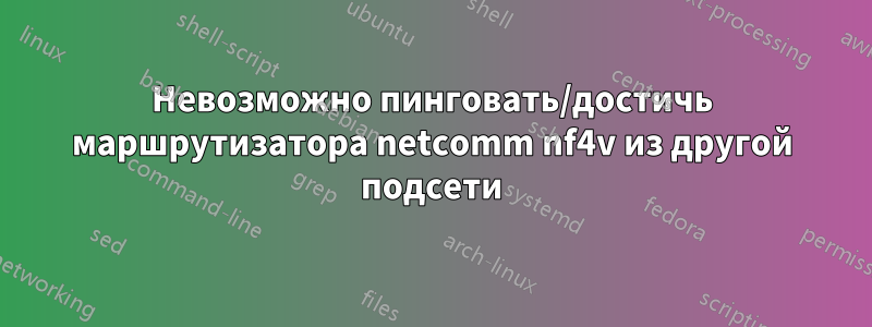 Невозможно пинговать/достичь маршрутизатора netcomm nf4v из другой подсети