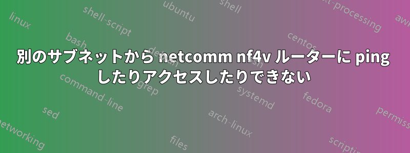 別のサブネットから netcomm nf4v ルーターに ping したりアクセスしたりできない