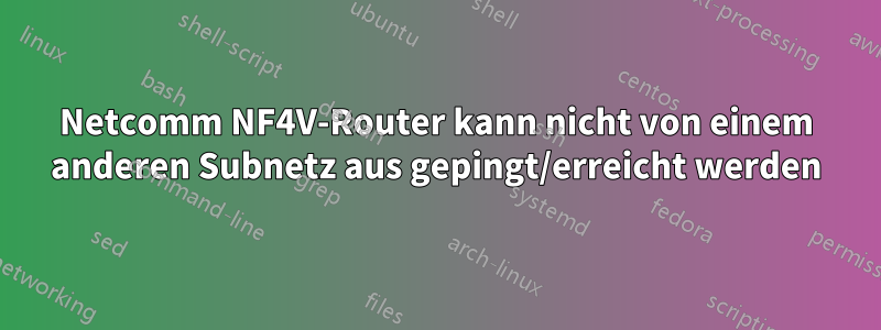 Netcomm NF4V-Router kann nicht von einem anderen Subnetz aus gepingt/erreicht werden