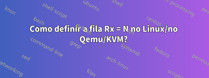 Como definir a fila Rx = N no Linux/no Qemu/KVM?