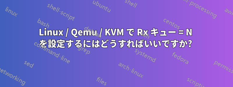 Linux / Qemu / KVM で Rx キュー = N を設定するにはどうすればいいですか?