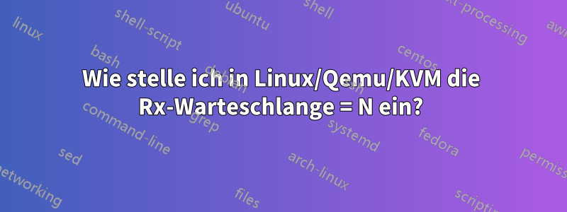 Wie stelle ich in Linux/Qemu/KVM die Rx-Warteschlange = N ein?