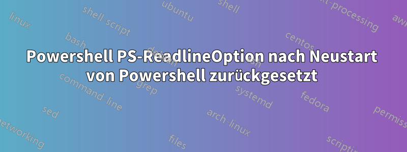 Powershell PS-ReadlineOption nach Neustart von Powershell zurückgesetzt