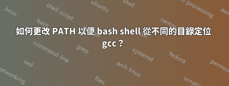 如何更改 PATH 以便 bash shell 從不同的目錄定位 gcc？