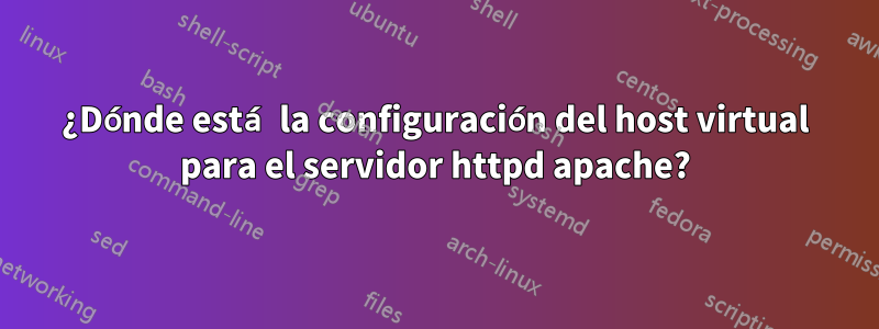 ¿Dónde está la configuración del host virtual para el servidor httpd apache?