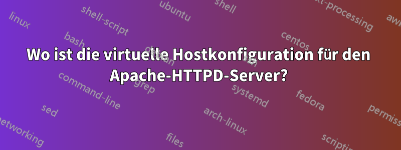 Wo ist die virtuelle Hostkonfiguration für den Apache-HTTPD-Server?