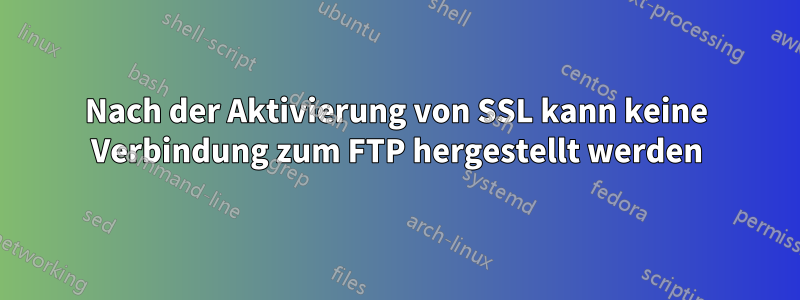 Nach der Aktivierung von SSL kann keine Verbindung zum FTP hergestellt werden