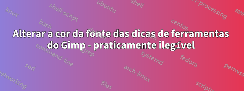 Alterar a cor da fonte das dicas de ferramentas do Gimp - praticamente ilegível