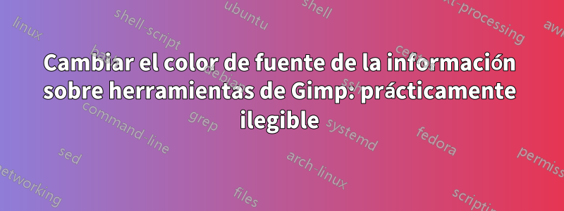 Cambiar el color de fuente de la información sobre herramientas de Gimp: prácticamente ilegible